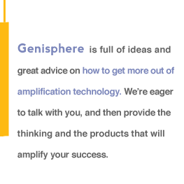 Genisphere is full of ideas and great advice on how to get more out of amplification technology. We’re eager to talk with you, and then provide the thinking and the products that will amplify your success.